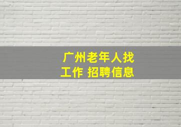 广州老年人找工作 招聘信息